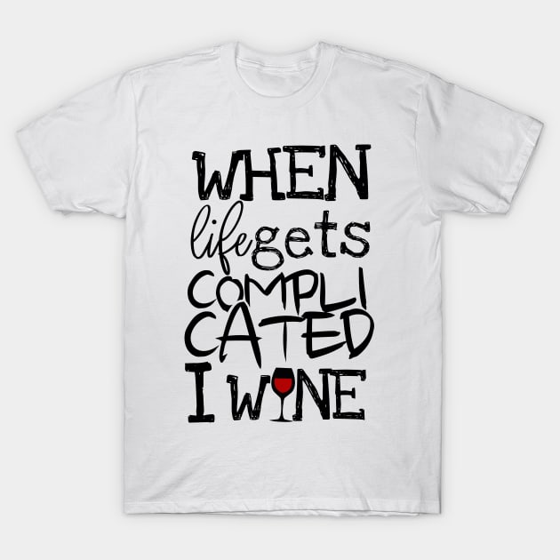 'When Life Gets Complicated I Wine' Witty Wine Gift T-Shirt by ourwackyhome